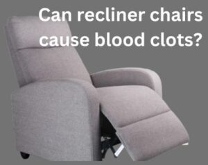 can recliner chairs cause blood clots?