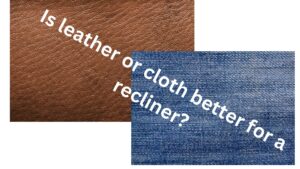 Is leather or cloth better for a recliner?